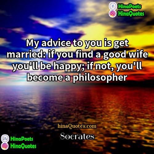 Socrates Quotes | My advice to you is get married: